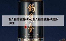金六福酒品酒42%_金六福酒品酒42度多少钱
