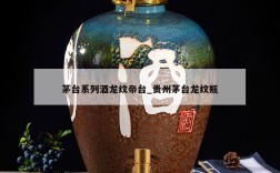 茅台系列酒龙纹帝台_贵州茅台龙纹瓶