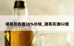 诸葛亮白酒38%价格_诸葛亮酒62度